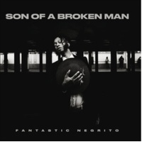 Son Of A Broken Man - Fantastic Negrito Cd Album