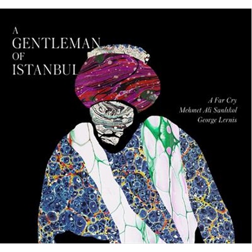 A Gentleman Of Istanbul - A Far Cry: Mehmet Ali Sanlikol: Geo Cd Album - Main Image